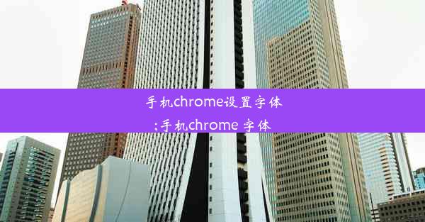 手机chrome设置字体;手机chrome 字体