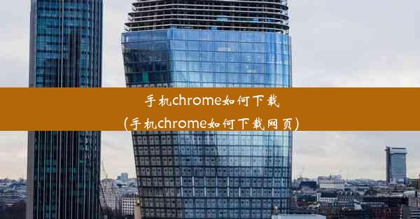 手机chrome如何下载(手机chrome如何下载网页)