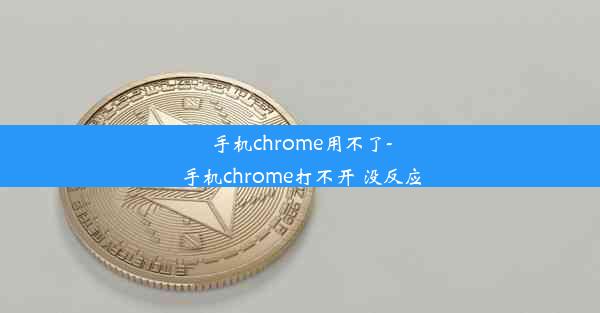 手机chrome用不了-手机chrome打不开 没反应