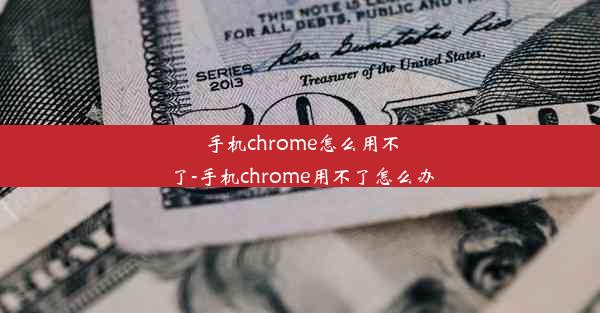 手机chrome怎么用不了-手机chrome用不了怎么办