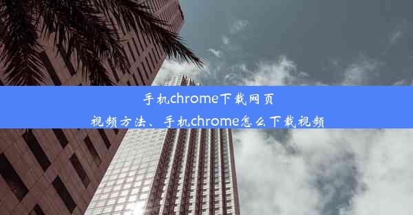 手机chrome下载网页视频方法、手机chrome怎么下载视频