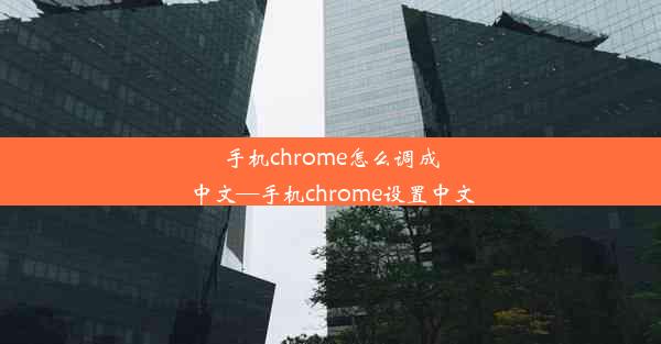 手机chrome怎么调成中文—手机chrome设置中文