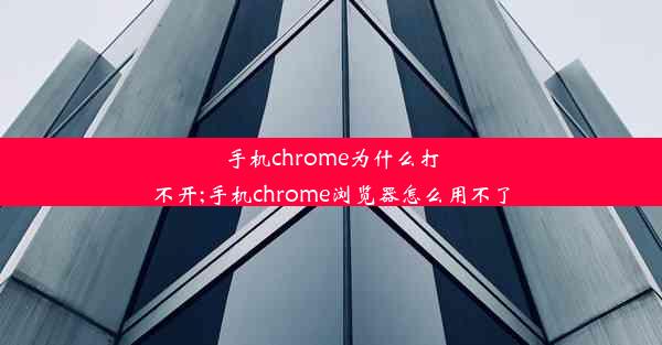 手机chrome为什么打不开;手机chrome浏览器怎么用不了