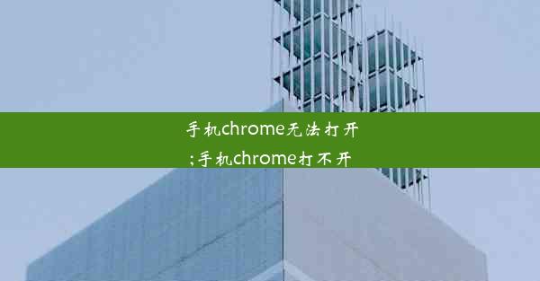 手机chrome无法打开;手机chrome打不开