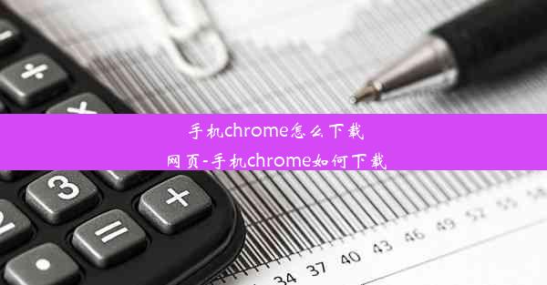 手机chrome怎么下载网页-手机chrome如何下载