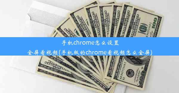 手机chrome怎么设置全屏看视频(手机版的chrome看视频怎么全屏)