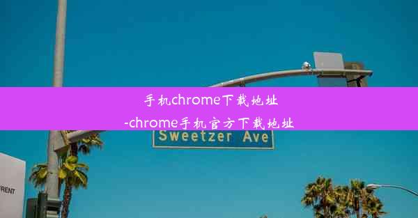 手机chrome下载地址-chrome手机官方下载地址