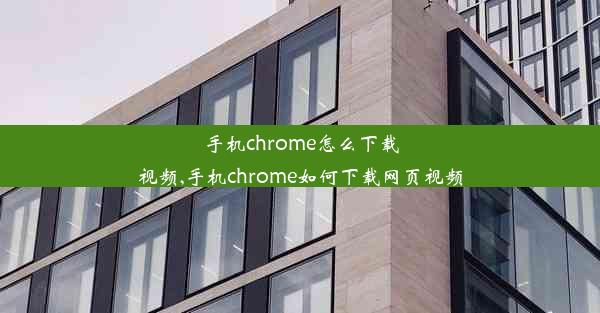 手机chrome怎么下载视频,手机chrome如何下载网页视频