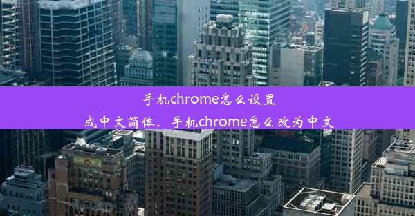 手机chrome怎么设置成中文简体、手机chrome怎么改为中文