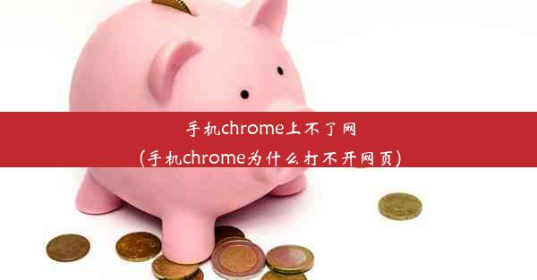 手机chrome上不了网(手机chrome为什么打不开网页)