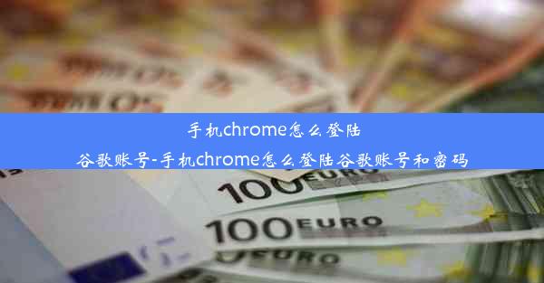 手机chrome怎么登陆谷歌账号-手机chrome怎么登陆谷歌账号和密码