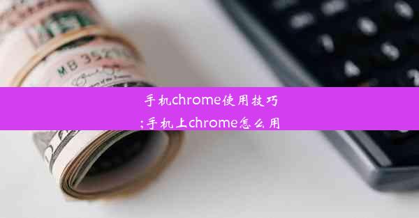 手机chrome使用技巧;手机上chrome怎么用