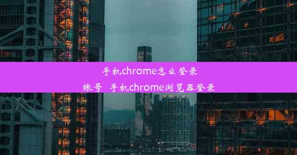 手机chrome怎么登录账号_手机chrome浏览器登录