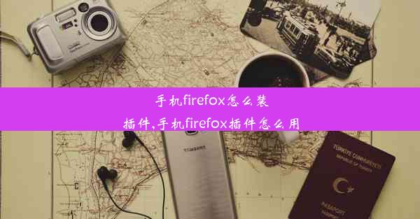 手机firefox怎么装插件,手机firefox插件怎么用