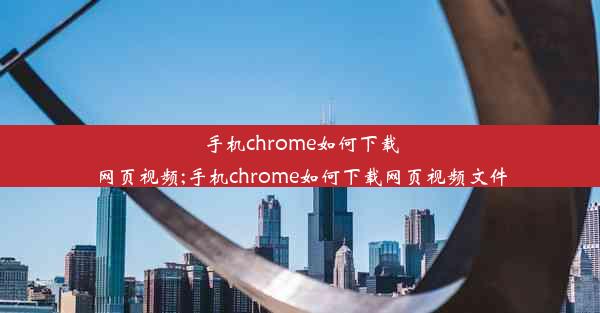 手机chrome如何下载网页视频;手机chrome如何下载网页视频文件