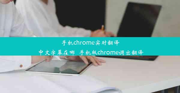 手机chrome实时翻译中文字幕在哪_手机版chrome调出翻译