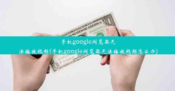 手机google浏览器无法播放视频(手机google浏览器无法播放视频怎么办)