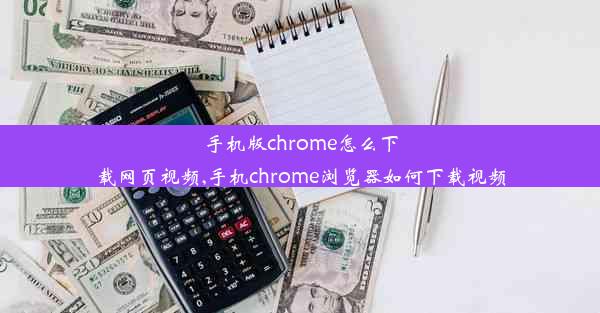 手机版chrome怎么下载网页视频,手机chrome浏览器如何下载视频