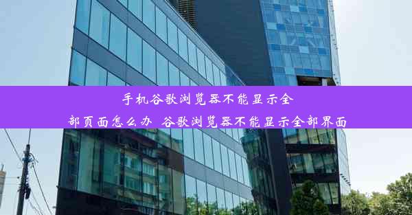 手机谷歌浏览器不能显示全部页面怎么办_谷歌浏览器不能显示全部界面