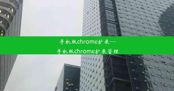 手机版chrome扩展—手机版chrome扩展管理