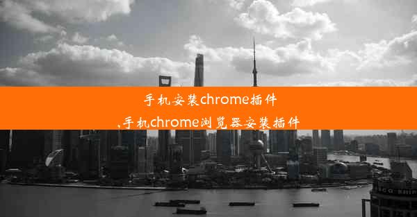 手机安装chrome插件,手机chrome浏览器安装插件