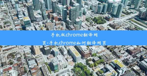 手机版chrome翻译网页-手机chrome如何翻译网页