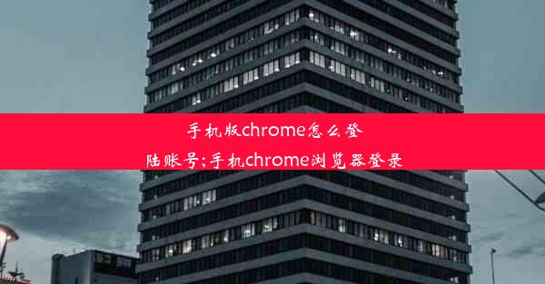 手机版chrome怎么登陆账号;手机chrome浏览器登录