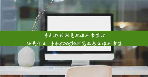 手机谷歌浏览器添加书签方法是什么_手机google浏览器怎么添加书签