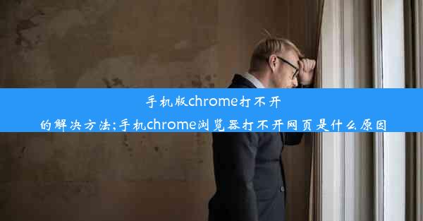 手机版chrome打不开的解决方法;手机chrome浏览器打不开网页是什么原因