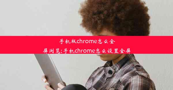 手机版chrome怎么全屏浏览;手机chrome怎么设置全屏