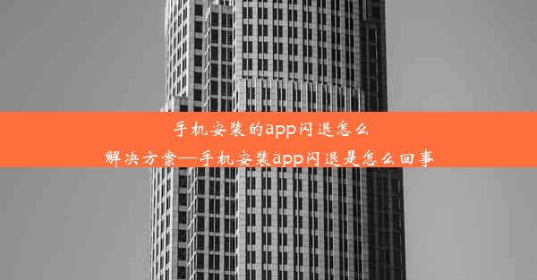 手机安装的app闪退怎么解决方案—手机安装app闪退是怎么回事