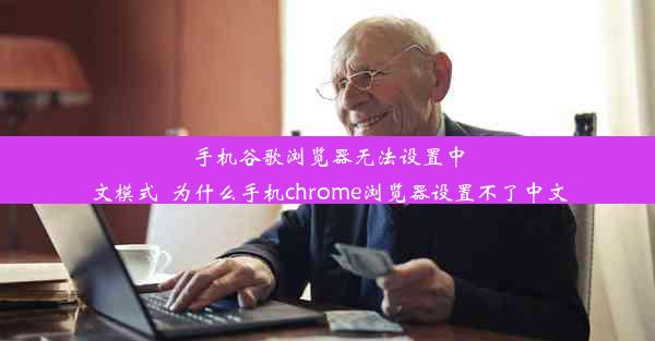 手机谷歌浏览器无法设置中文模式_为什么手机chrome浏览器设置不了中文