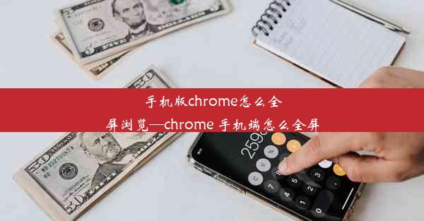 手机版chrome怎么全屏浏览—chrome 手机端怎么全屏