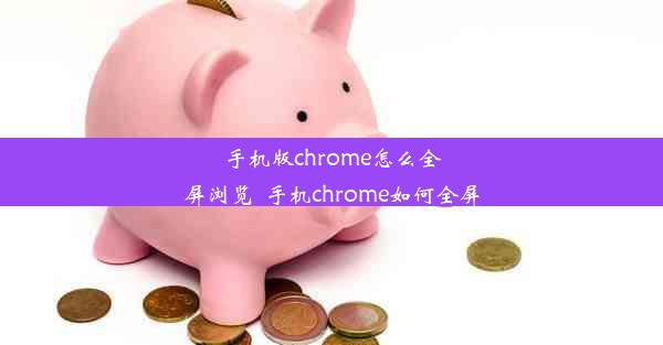 手机版chrome怎么全屏浏览_手机chrome如何全屏