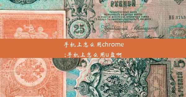 手机上怎么用chrome;手机上怎么用u盘啊