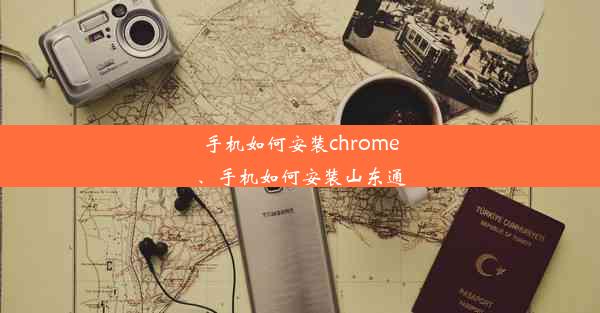 手机如何安装chrome、手机如何安装山东通