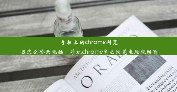 手机上的chrome浏览器怎么登录电脑—手机chrome怎么浏览电脑版网页