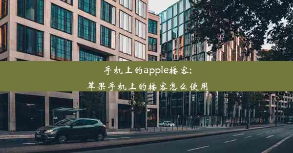 手机上的apple播客;苹果手机上的播客怎么使用