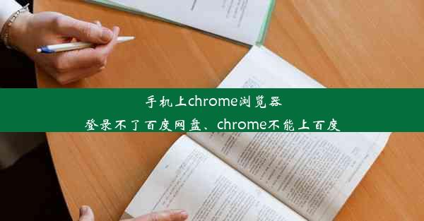 手机上chrome浏览器登录不了百度网盘、chrome不能上百度