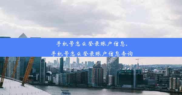 手机号怎么登录账户信息,手机号怎么登录账户信息查询