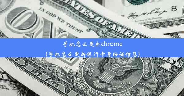 手机怎么更新chrome(手机怎么更新银行卡身份证信息)