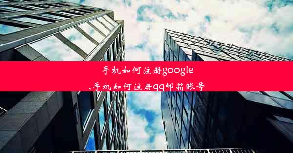 手机如何注册google,手机如何注册qq邮箱账号