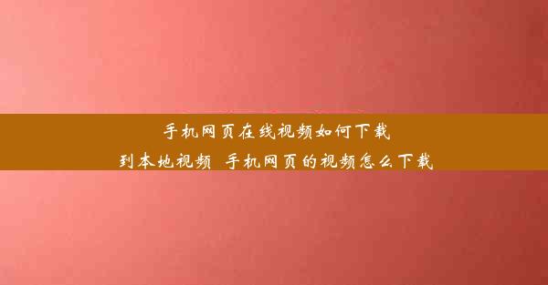 手机网页在线视频如何下载到本地视频_手机网页的视频怎么下载