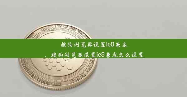 搜狗浏览器设置ie8兼容、搜狗浏览器设置ie8兼容怎么设置