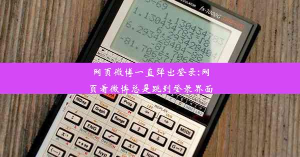 网页微博一直弹出登录;网页看微博总是跳到登录界面