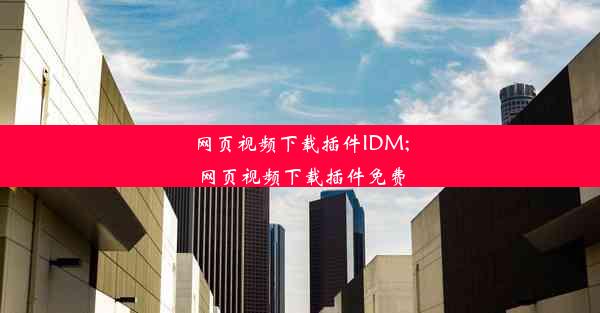 网页视频下载插件IDM;网页视频下载插件免费