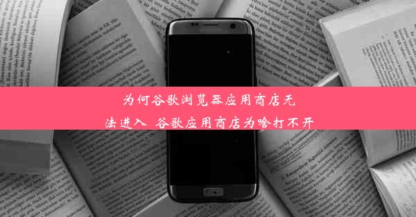 为何谷歌浏览器应用商店无法进入_谷歌应用商店为啥打不开