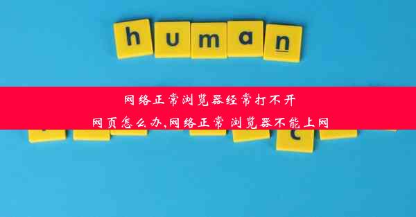 网络正常浏览器经常打不开网页怎么办,网络正常 浏览器不能上网