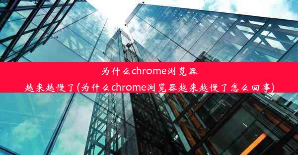 为什么chrome浏览器越来越慢了(为什么chrome浏览器越来越慢了怎么回事)