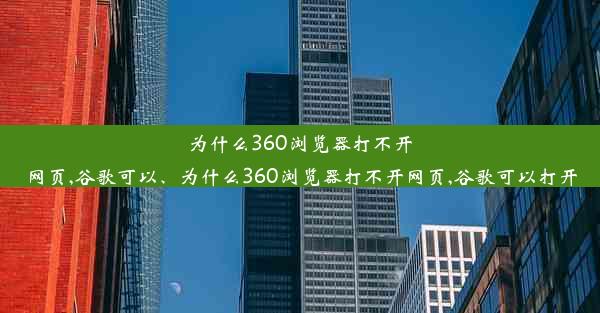 为什么360浏览器打不开网页,谷歌可以、为什么360浏览器打不开网页,谷歌可以打开